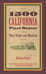 Title: 1500 California Place Names: Their Origin and Meaning, A Revised version of 1000 California Place Names by Erwin G. Gudde, Third edition, Author: William Bright