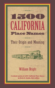 Title: 1500 California Place Names: Their Origin and Meaning, A Revised version of <i>1000 California Place Names</i> by Erwin G. Gudde, Third edition, Author: William Bright