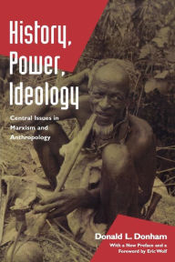 Title: History, Power, Ideology: Central Issues in Marxism and Anthropology, Author: Donald L. Donham