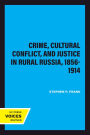 Crime, Cultural Conflict, and Justice in Rural Russia, 1856-1914