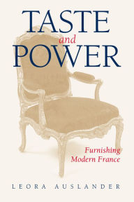 Title: Taste and Power: Furnishing Modern France, Author: Leora Auslander