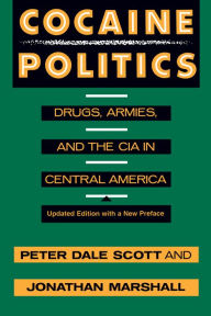 Title: Cocaine Politics: Drugs, Armies, and the CIA in Central America, Updated edition, Author: Peter Dale Scott