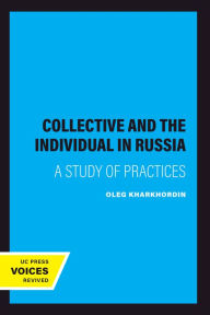 Title: The Collective and the Individual in Russia: A Study of Practices, Author: Oleg Kharkhordin