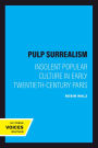 Pulp Surrealism: Insolent Popular Culture in Early Twentieth-Century Paris