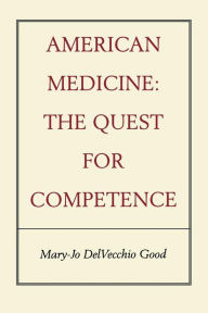 Title: American Medicine: The Quest for Competence, Author: Mary-Jo DelVecchio Good