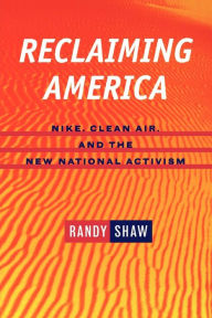 Title: Reclaiming America: Nike, Clean Air, and the New National Activism, Author: Randy Shaw