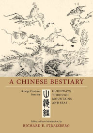 Title: A Chinese Bestiary: Strange Creatures from the <i>Guideways through Mountains and Seas</i>, Author: Richard E. Strassberg