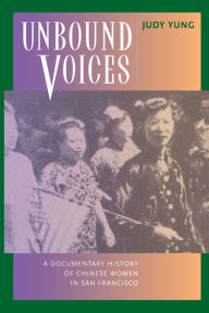 Title: Unbound Voices: A Documentary History of Chinese Women in San Francisco, Author: Judy Yung
