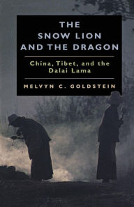 Title: The Snow Lion and the Dragon: China, Tibet, and the Dalai Lama, Author: Melvyn C. Goldstein