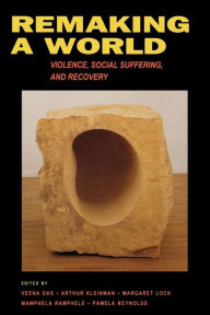 Title: Remaking a World: Violence, Social Suffering, and Recovery, Author: Veena Das