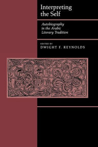 Title: Interpreting the Self: Autobiography in the Arabic Literary Tradition, Author: Dwight F. Reynolds