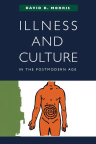 Title: Illness and Culture in the Postmodern Age, Author: David B. Morris