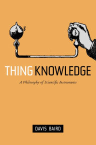 Title: Thing Knowledge: A Philosophy of Scientific Instruments, Author: Davis Baird
