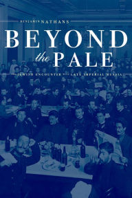Title: Beyond the Pale: The Jewish Encounter with Late Imperial Russia, Author: Benjamin Nathans