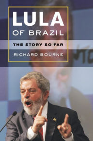 Title: Lula of Brazil: The Story So Far, Author: Richard Bourne