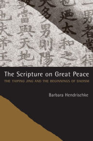 Title: The Scripture on Great Peace: The Taiping jing and the Beginnings of Daoism, Author: Barbara Hendrischke