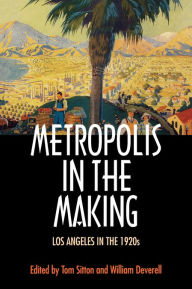 Title: Metropolis in the Making: Los Angeles in the 1920s, Author: Tom Sitton