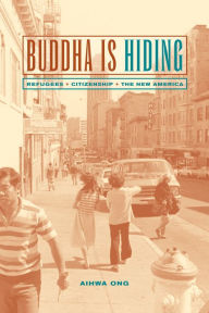 Title: Buddha Is Hiding: Refugees, Citizenship, the New America, Author: Aihwa Ong