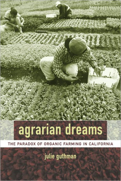 Agrarian Dreams: The Paradox of Organic Farming in California