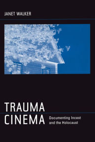 Title: Trauma Cinema: Documenting Incest and the Holocaust, Author: Janet Walker