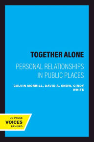 Title: Together Alone: Personal Relationships in Public Places, Author: Calvin Morrill