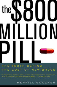 Title: The $800 Million Pill: The Truth behind the Cost of New Drugs, Author: Merrill Goozner