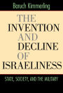 The Invention and Decline of Israeliness: State, Society, and the Military