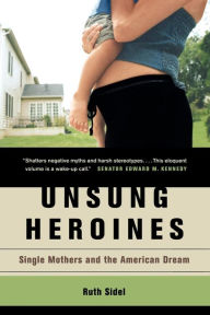 Title: Unsung Heroines: Single Mothers and the American Dream, Author: Ruth Sidel