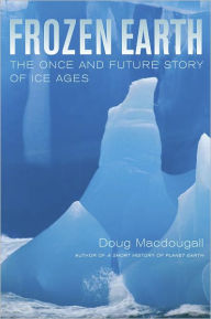 Title: Frozen Earth: The Once and Future Story of Ice Ages, Author: Doug Macdougall