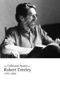 Title: The Collected Poems of Robert Creeley, 1975-2005, Author: Robert Creeley