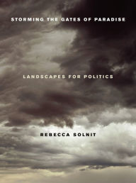 Title: Storming the Gates of Paradise: Landscapes for Politics, Author: Rebecca Solnit