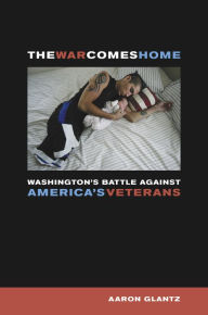 Title: The War Comes Home: Washington's Battle against America's Veterans, Author: Aaron Glantz