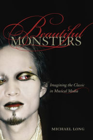 Title: Beautiful Monsters: Imagining the Classic in Musical Media, Author: Michael Long