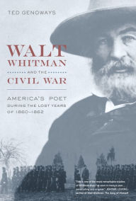 Title: Walt Whitman and the Civil War: America's Poet during the Lost Years of 1860-1862, Author: Ted Genoways