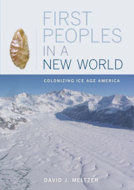 Title: First Peoples in a New World: Colonizing Ice Age America, Author: David J. Meltzer
