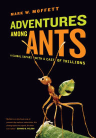 Title: Adventures among Ants: A Global Safari with a Cast of Trillions, Author: Mark W. Moffett
