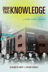 Title: Drop That Knowledge: Youth Radio Stories, Author: Lissa soep