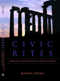 Title: Civic Rites: Democracy and Religion in Ancient Athens, Author: Nancy Evans