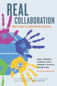 Title: Real Collaboration: What It Takes for Global Health to Succeed, Author: Mark L. Rosenberg