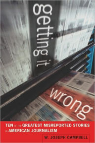 Title: Getting It Wrong: Ten of the Greatest Misreported Stories in American Journalism, Author: W. Joseph Campbell