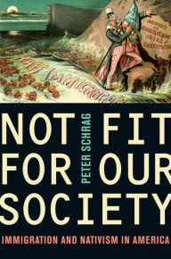 Title: Not Fit for Our Society: Immigration and Nativism in America, Author: Peter Schrag