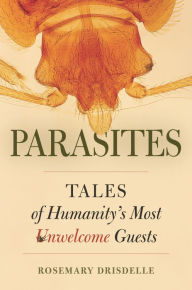 Title: Parasites: Tales of Humanity's Most Unwelcome Guests, Author: Rosemary Drisdelle