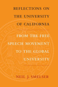 Title: Reflections on the University of California: From the Free Speech Movement to the Global University, Author: Neil J. Smelser