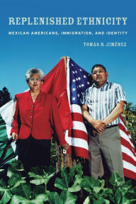 Title: Replenished Ethnicity: Mexican Americans, Immigration, and Identity, Author: Tomas Jimenez