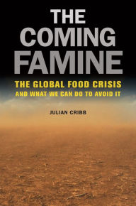 Title: The Coming Famine: The Global Food Crisis and What We Can Do to Avoid It, Author: Julian Cribb