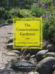 Title: The Conscientious Gardener: Cultivating a Garden Ethic, Author: Sarah Reichard