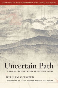 Title: Uncertain Path: A Search for the Future of National Parks, Author: William C. Tweed