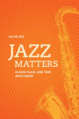 Jazz Matters: Sound, Place, and Time since Bebop