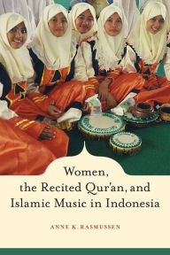 Title: Women, the Recited Qur'an, and Islamic Music in Indonesia, Author: Anne Rasmussen