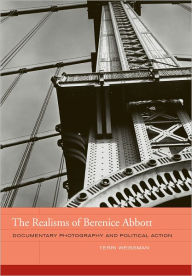 Title: The Realisms of Berenice Abbott: Documentary Photography and Political Action, Author: Terri Weissman